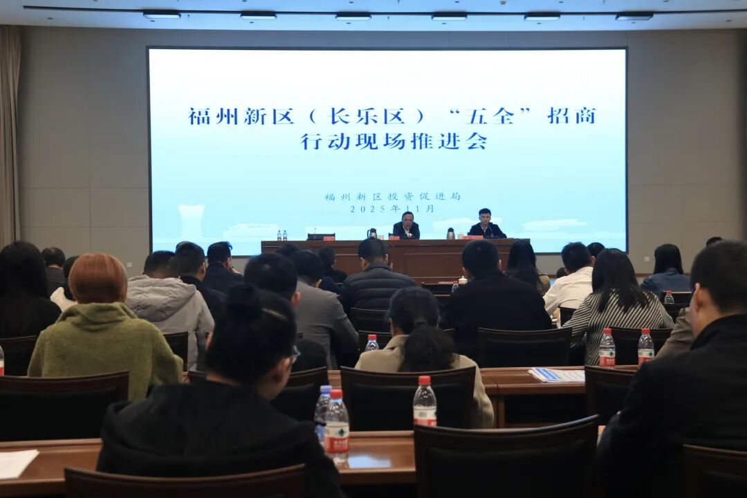 “五全”招商再推进，福州新区（长乐区）发展添动能！- 工作动态-政务公开-福州市长乐区人民政府